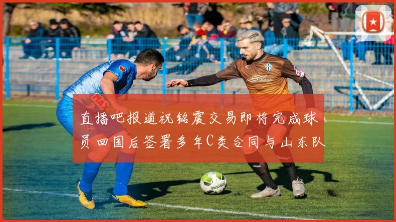 直播吧报道祝铭震交易即将完成球员回国后签署多年C类合同与山东队续约